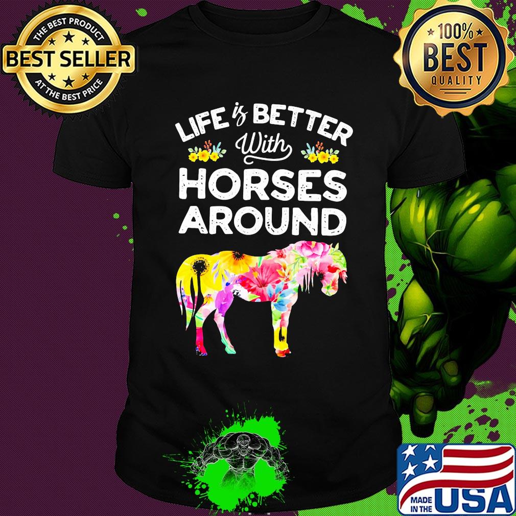 Life is better with horses around flower shirt
