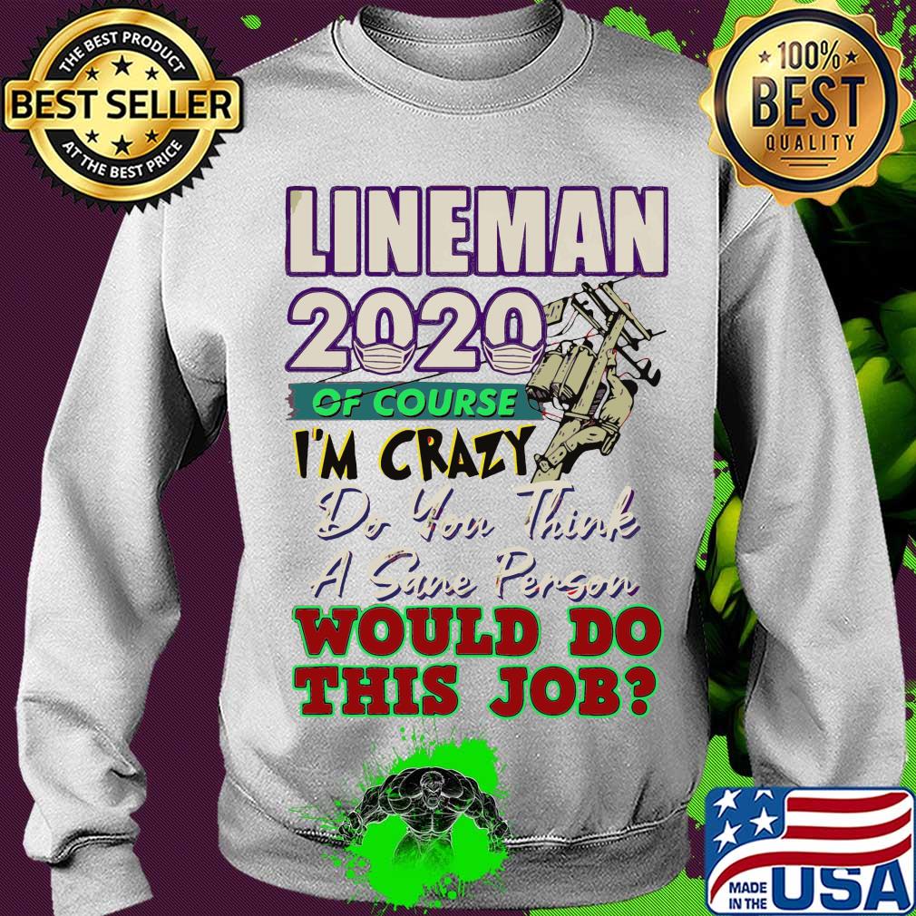 Lineman 2020 of course I’m crazy do you think a sane person wou;d do this job mask s Sweater Lineman 2020 of course I’m crazy do you think a sane person wou;d do this job mask s Sweater