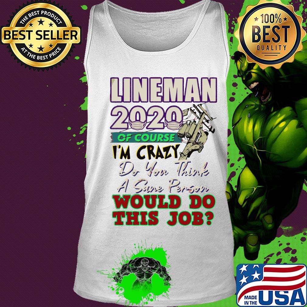 Lineman 2020 of course I’m crazy do you think a sane person wou;d do this job mask s Tank top Lineman 2020 of course I’m crazy do you think a sane person wou;d do this job mask s Tank top