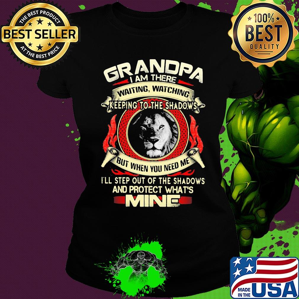 Lion grandpa I am there waiting watching keeping to the shadows but when you need me I'll step out of the shadows and protect what's mine s Ladies tee Lion grandpa I am there waiting watching keeping to the shadows but when you need me I'll step out of the shadows and protect what's mine s Ladies tee