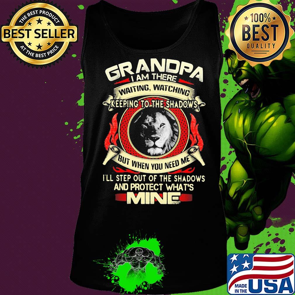 Lion grandpa I am there waiting watching keeping to the shadows but when you need me I'll step out of the shadows and protect what's mine s Tank top Lion grandpa I am there waiting watching keeping to the shadows but when you need me I'll step out of the shadows and protect what's mine s Tank top