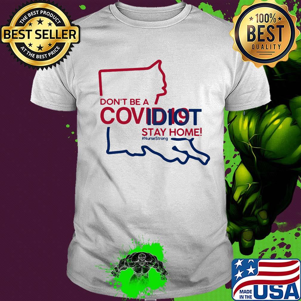 Louisiana Don't be a covid 19 covidiot stay home nursestrong shirt