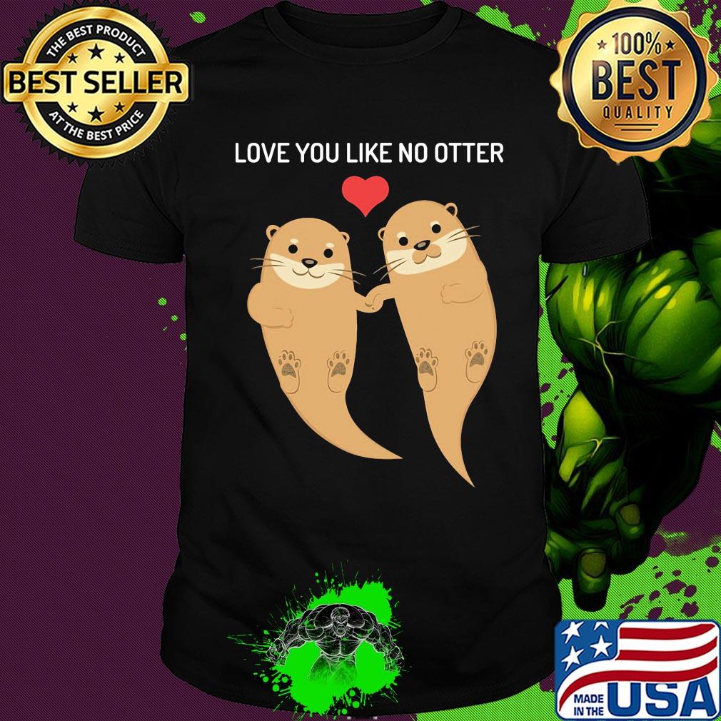 Love you like no otter shirt