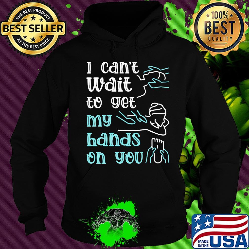 Massege I can't wait to get my hands on you s Hoodie Massege I can't wait to get my hands on you s Hoodie
