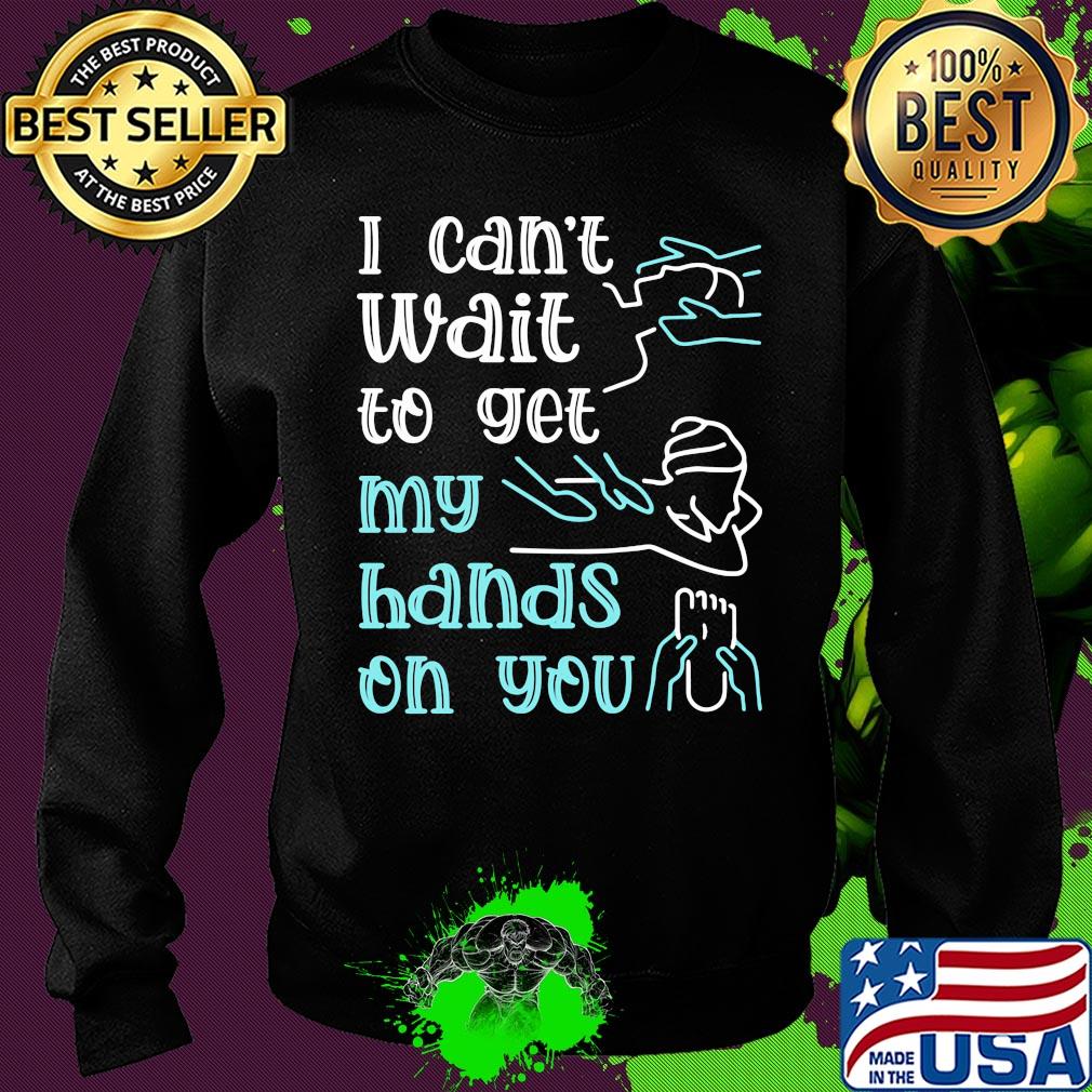 Massege I can't wait to get my hands on you s Sweater Massege I can't wait to get my hands on you s Sweater
