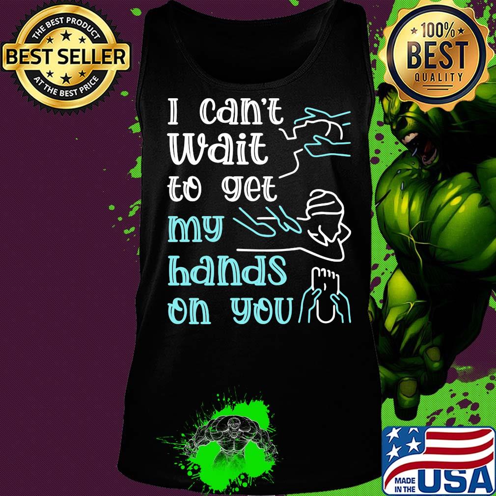 Massege I can't wait to get my hands on you s Tank top Massege I can't wait to get my hands on you s Tank top