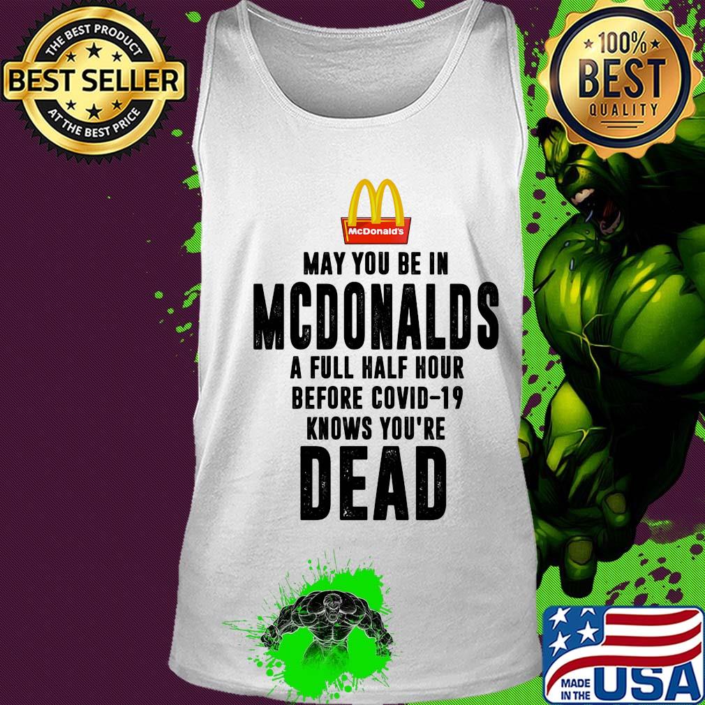 May you be in MCdonalds a full half hour before covid-19 knows you're dead s Tank top May you be in MCdonalds a full half hour before covid-19 knows you're dead s Tank top