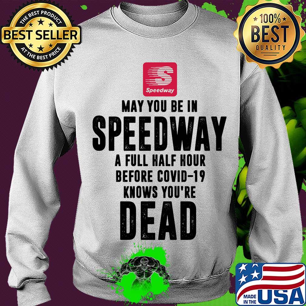 May you be in Speedway a full half hour before covid-19 knows you're dead s Sweater May you be in Speedway a full half hour before covid-19 knows you're dead s Sweater