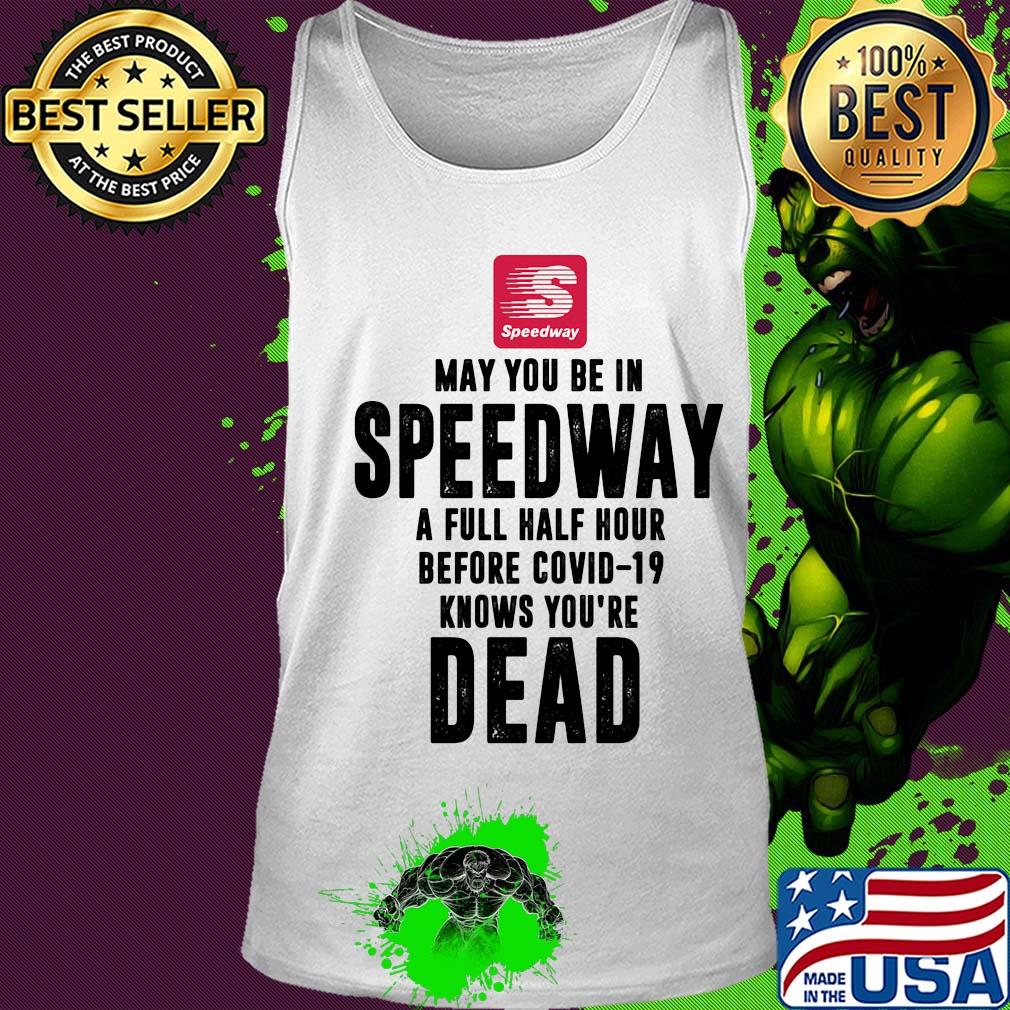 May you be in Speedway a full half hour before covid-19 knows you're dead s Tank top May you be in Speedway a full half hour before covid-19 knows you're dead s Tank top