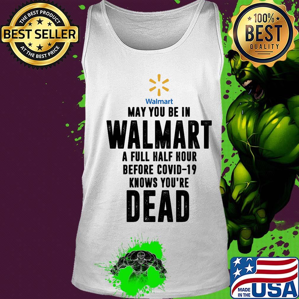 May you be in Walmart a full half hour before covid-19 knows you're dead s Tank top May you be in Walmart a full half hour before covid-19 knows you're dead s Tank top