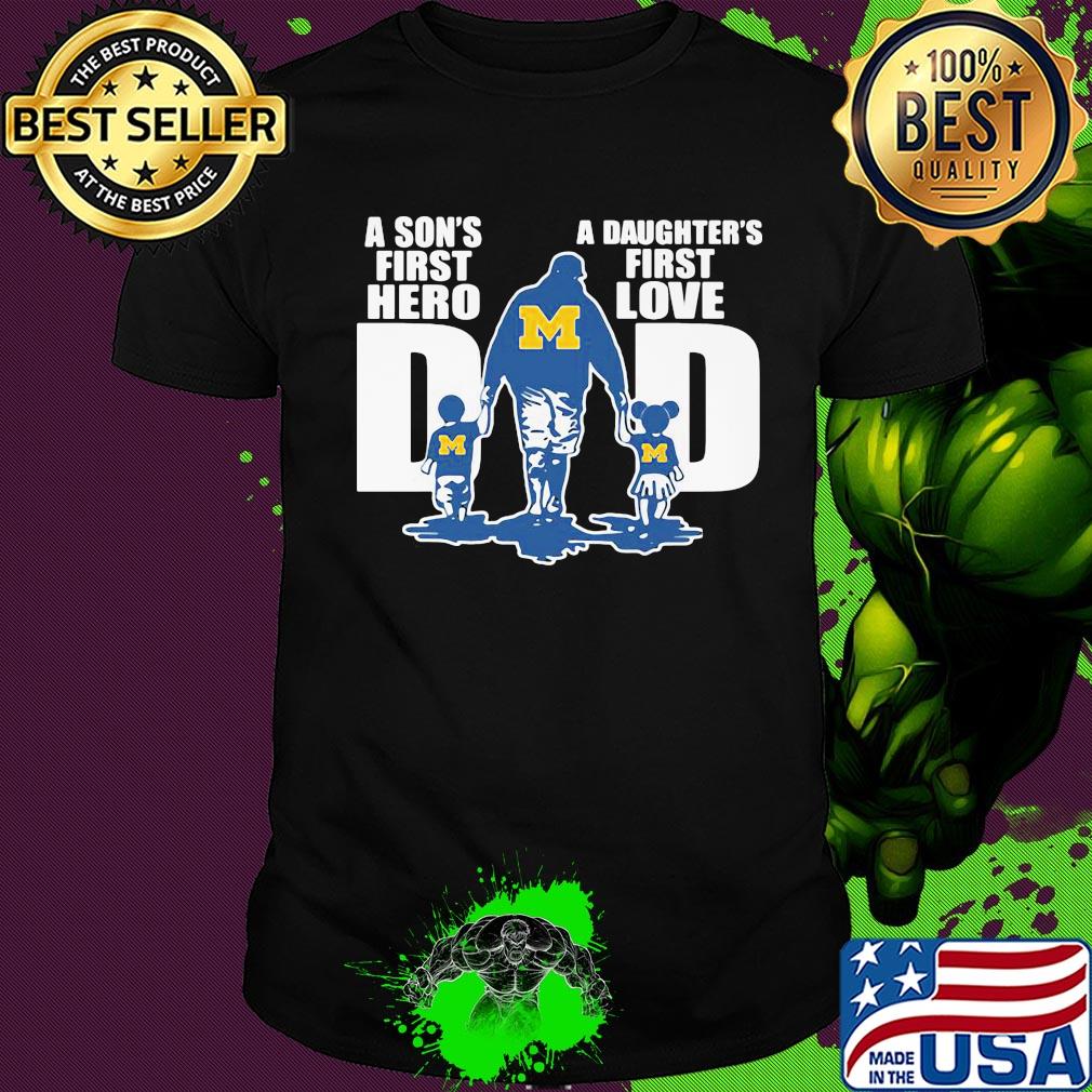 Michigan wolverines a son's first hero a daughter's first love dad happy father's day shirt