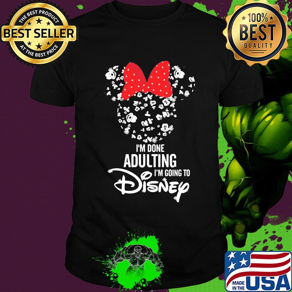 Minnie mouse i'm done adulting i'm going to disney shirt