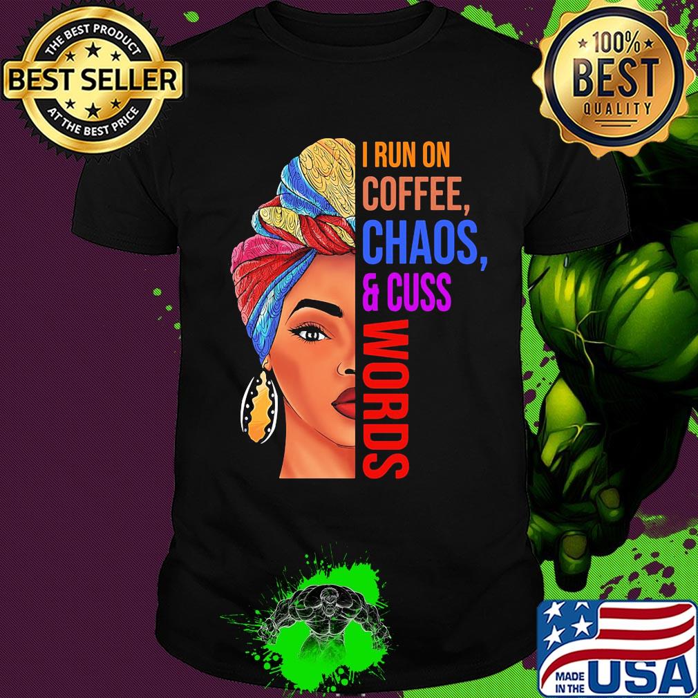 Mom I run on coffee chaos and cuss words shirt