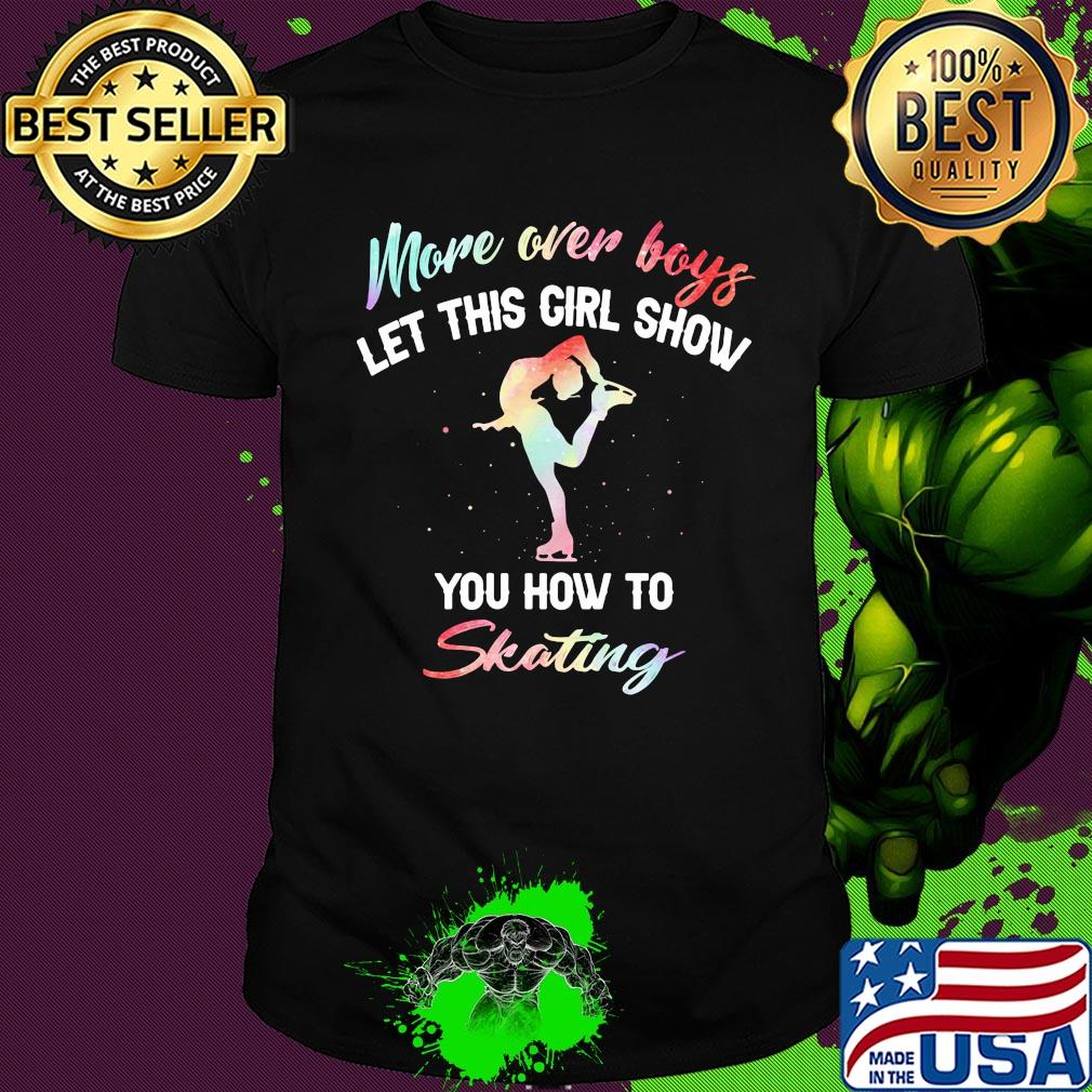 More over boys let this girl show you how to skating shirt