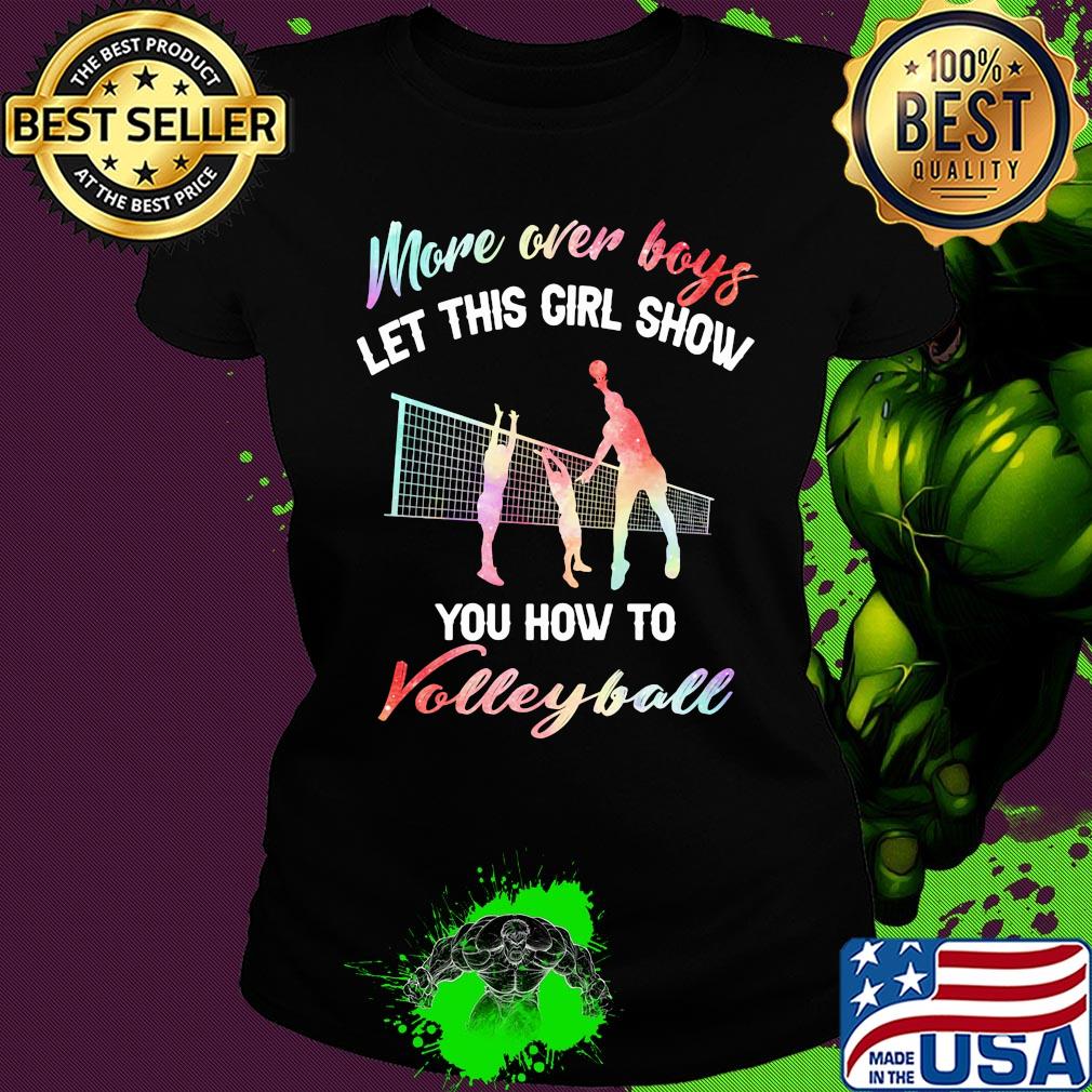 More over boys let this girl show you how to volleyball s Ladies tee More over boys let this girl show you how to volleyball s Ladies tee