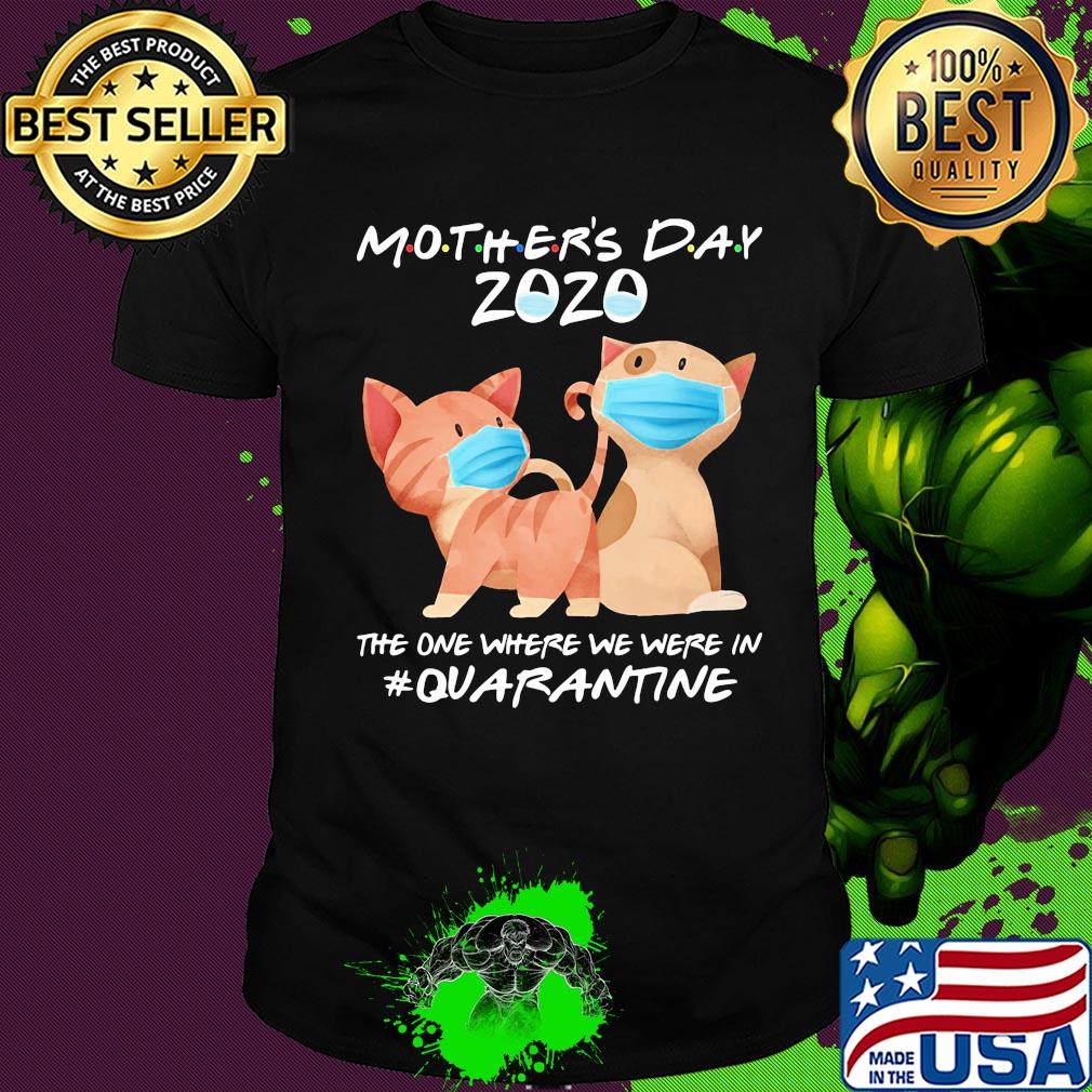 Mother's day 2020 the one where we were in quarantine Cat mask shirt
