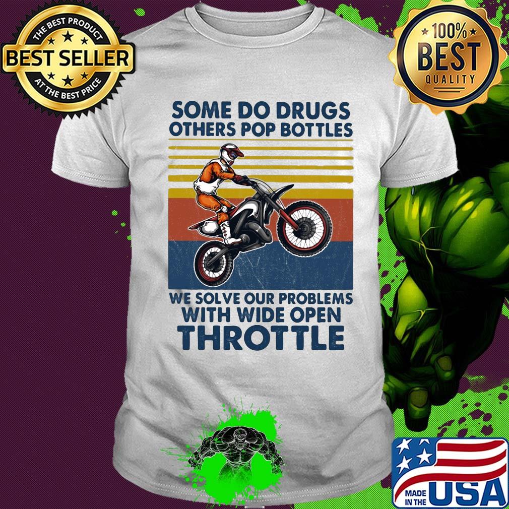 Motocross some do drugs others pop bottles we solve our problems wide open throttle vintage shirt