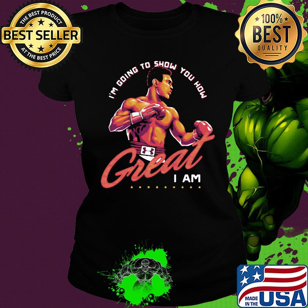 Muhammad ali i'm going to show you how great i am s Ladies tee Muhammad ali i'm going to show you how great i am s Ladies tee