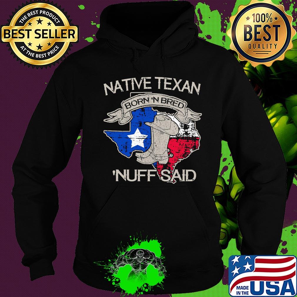 Native texan born 'N bred nuff said map s Hoodie Native texan born 'N bred nuff said map s Hoodie
