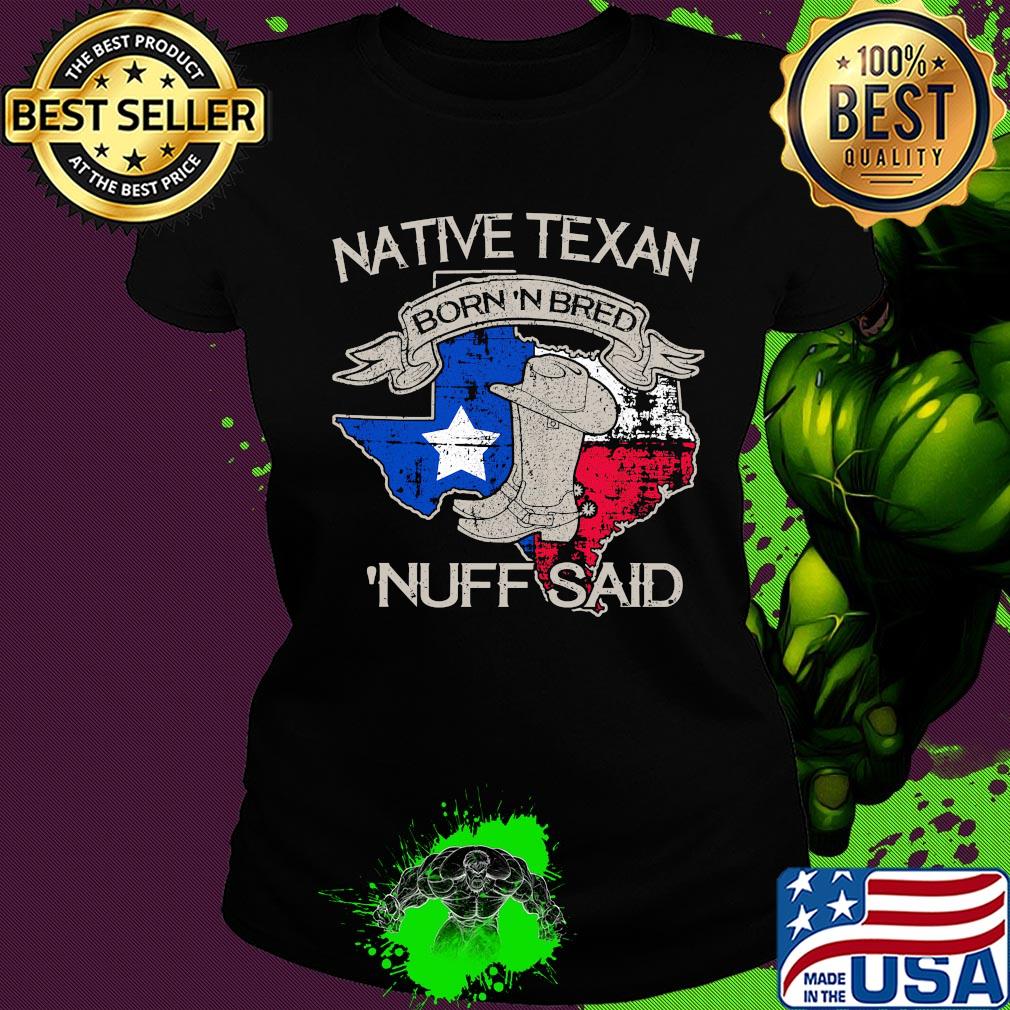 Native texan born 'N bred nuff said map s Ladies tee Native texan born 'N bred nuff said map s Ladies tee