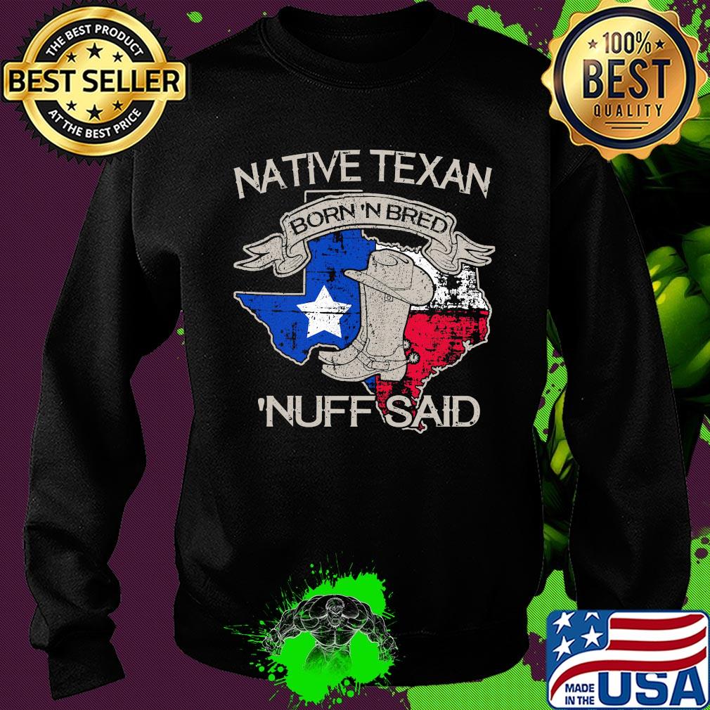 Native texan born 'N bred nuff said map s Sweater Native texan born 'N bred nuff said map s Sweater