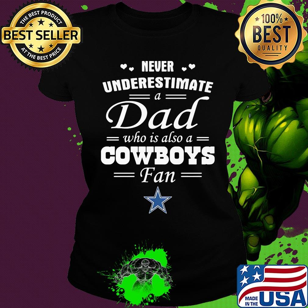 Never underestimate a dad who is also a dallas cowboys fan heart s Ladies tee Never underestimate a dad who is also a dallas cowboys fan heart s Ladies tee