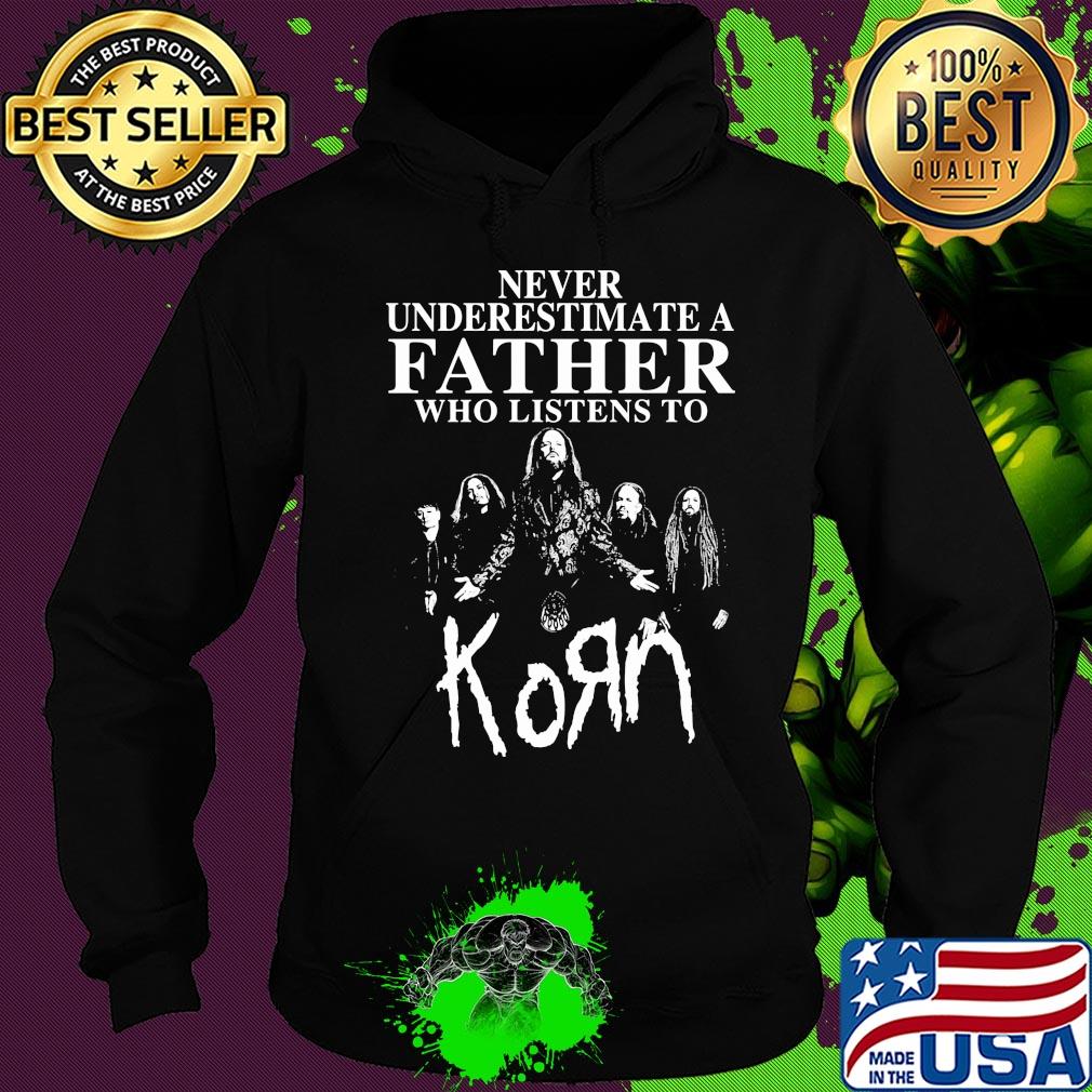 Never underestimate a father who listens to Korn s Hoodie Never underestimate a father who listens to Korn s Hoodie