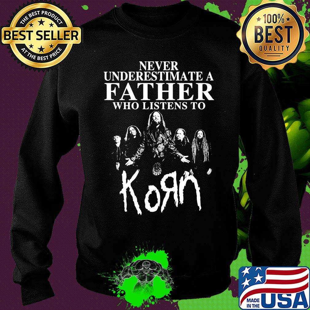Never underestimate a father who listens to Korn s Sweater Never underestimate a father who listens to Korn s Sweater