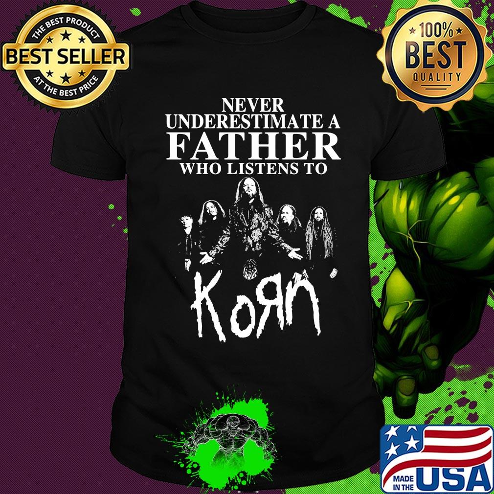Never underestimate a father who listens to Korn shirt Never underestimate a father who listens to Korn shirt