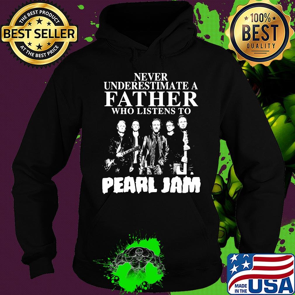 Never underestimate a father who listens to Pearl Jam s Hoodie Never underestimate a father who listens to Pearl Jam s Hoodie