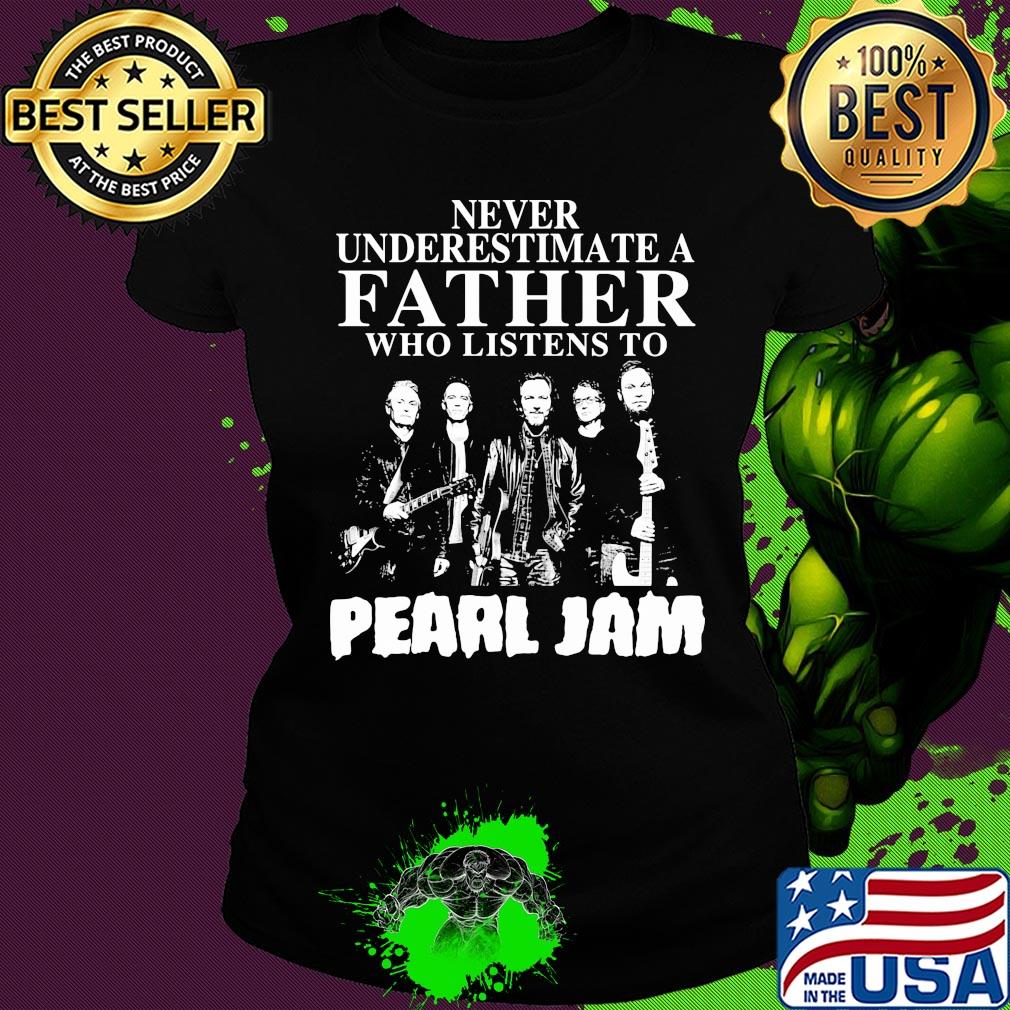 Never underestimate a father who listens to Pearl Jam s Ladies tee Never underestimate a father who listens to Pearl Jam s Ladies tee