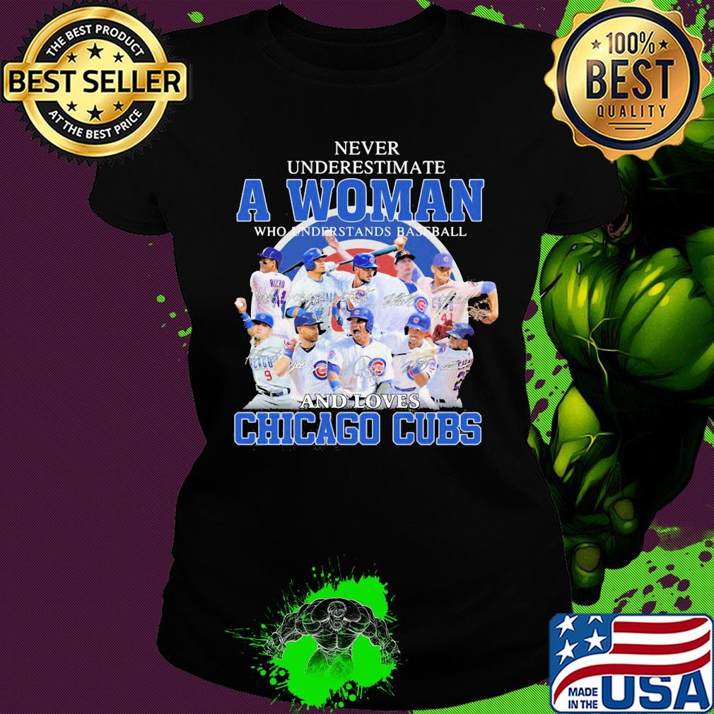 Never underestimate a woman who understands baseball and loves Chicago Cubs signatures s Ladies tee Never underestimate a woman who understands baseball and loves Chicago Cubs signatures s Ladies tee