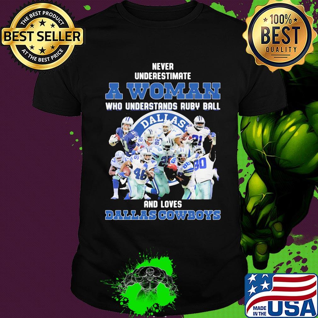 Never underestimate a woman who understands ruby ball and loves dallas cowboys shirt