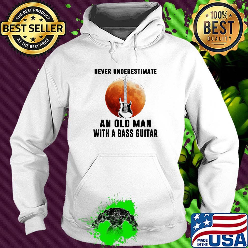 Never underestimate an old man with a bass guitar s Hoodie Never underestimate an old man with a bass guitar s Hoodie