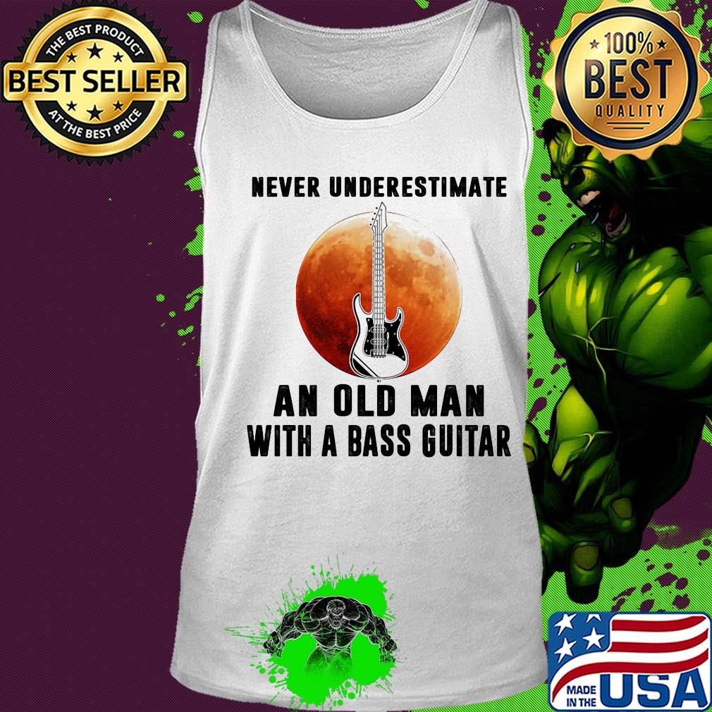 Never underestimate an old man with a bass guitar s Tank top Never underestimate an old man with a bass guitar s Tank top
