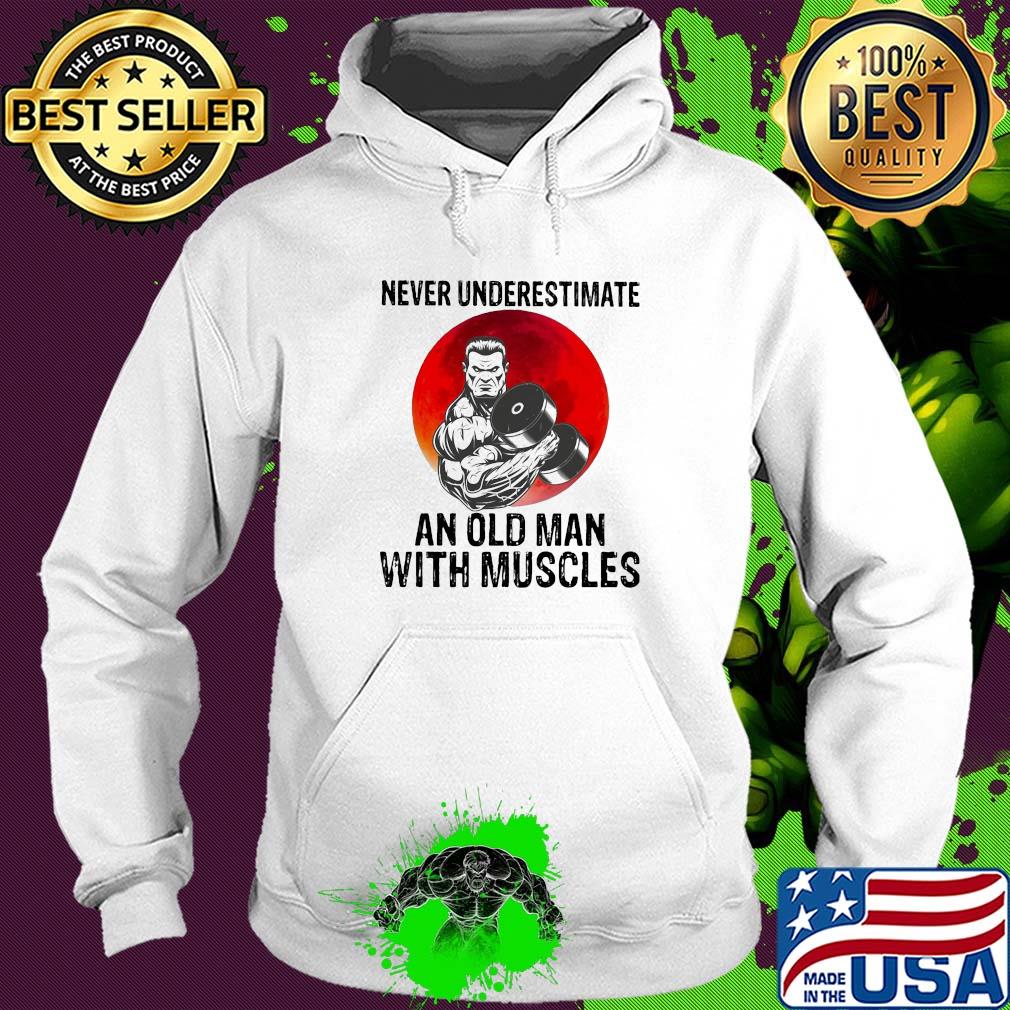 Never underestimate an old man with muscles s Hoodie Never underestimate an old man with muscles s Hoodie