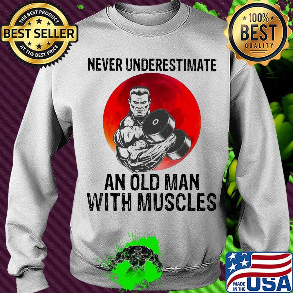 Never underestimate an old man with muscles s Sweater Never underestimate an old man with muscles s Sweater
