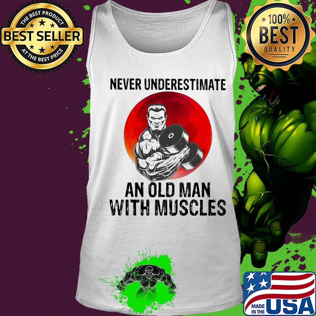 Never underestimate an old man with muscles s Tank top Never underestimate an old man with muscles s Tank top