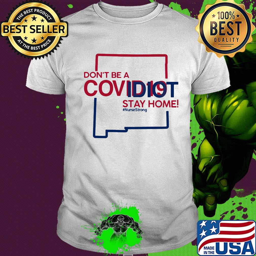 New Mexico Don't be a covid 19 covidiot stay home nursestrong shirt