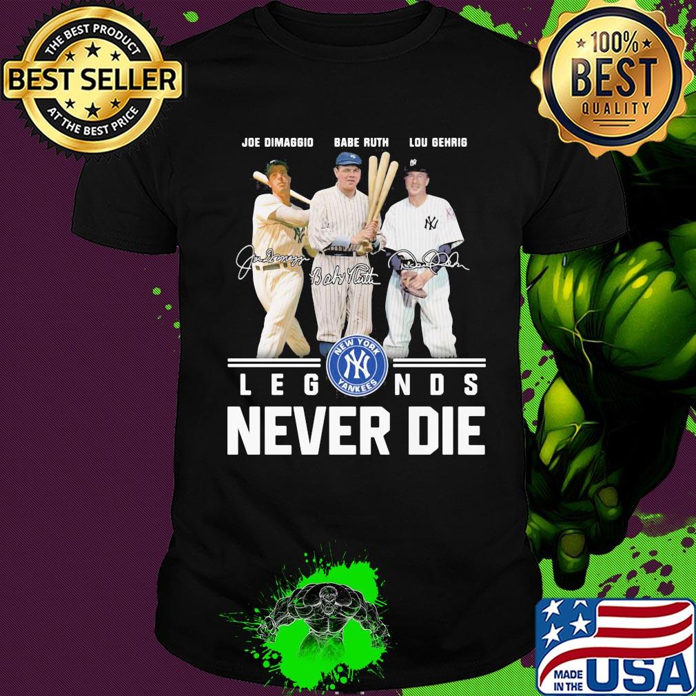 New york yankees joe dimaggio babe ruth lou gehrig legends never die signatures shirt