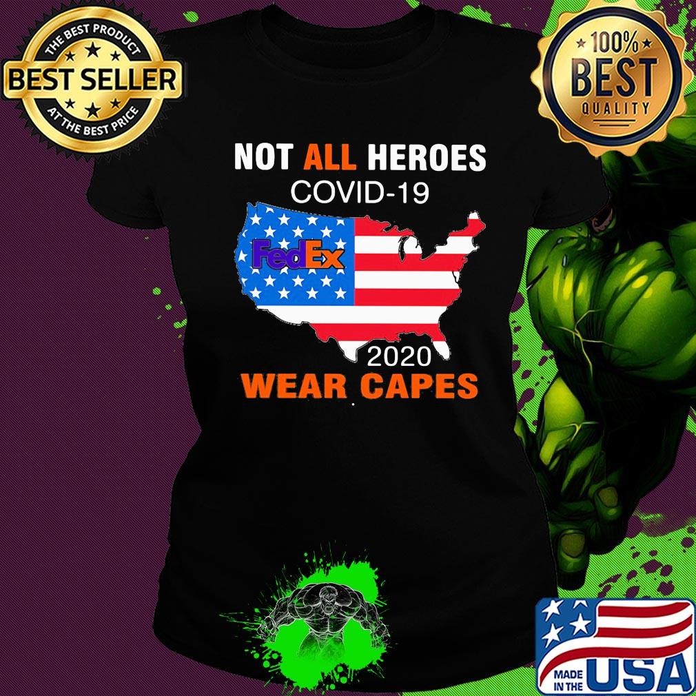 Not all heroes covid-19 fedex 2020 wear capes american flag independence day s Ladies tee Not all heroes covid-19 fedex 2020 wear capes american flag independence day s Ladies tee