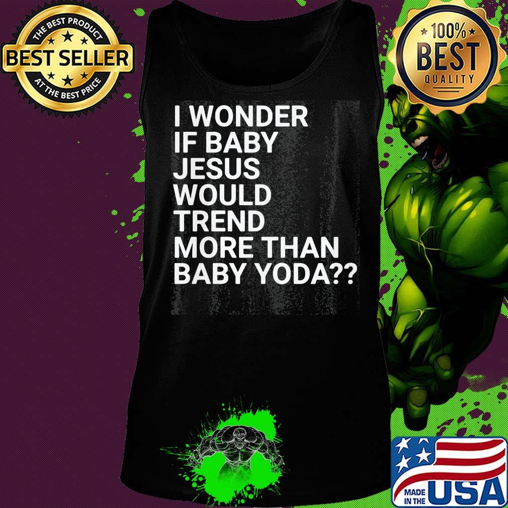 Official I wonder if baby Jesus would trend more than baby yoda s Tank top Official I wonder if baby Jesus would trend more than baby yoda s Tank top