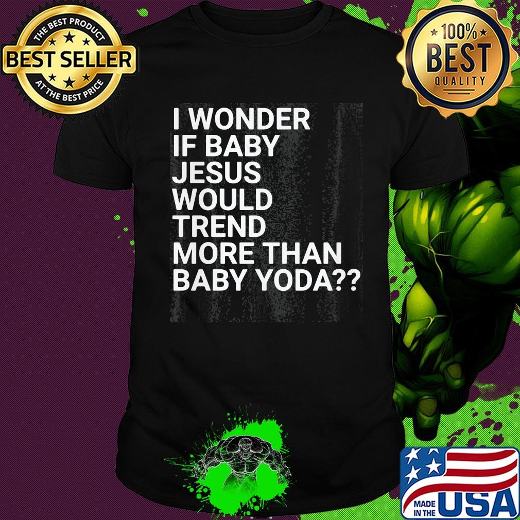 Official I wonder if baby Jesus would trend more than baby yoda shirt
