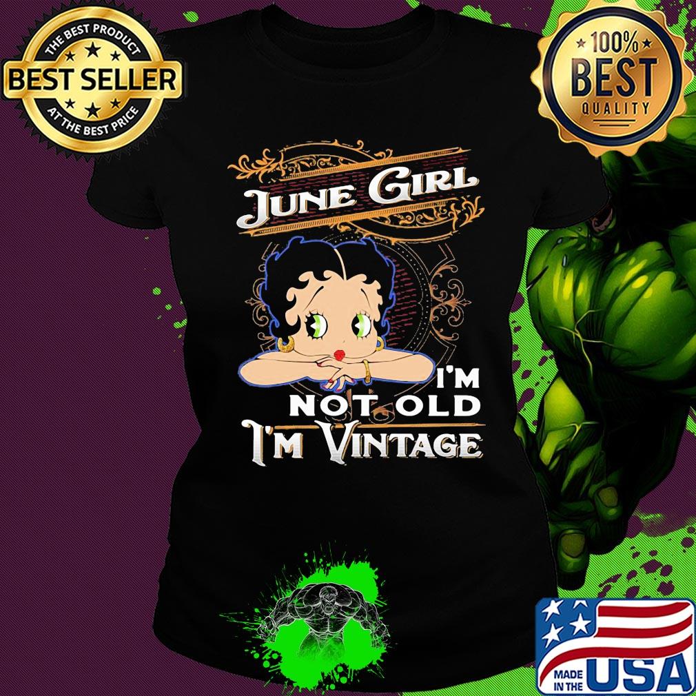 Official June girl I'm not old I'm vintage s Ladies tee Official June girl I'm not old I'm vintage s Ladies tee