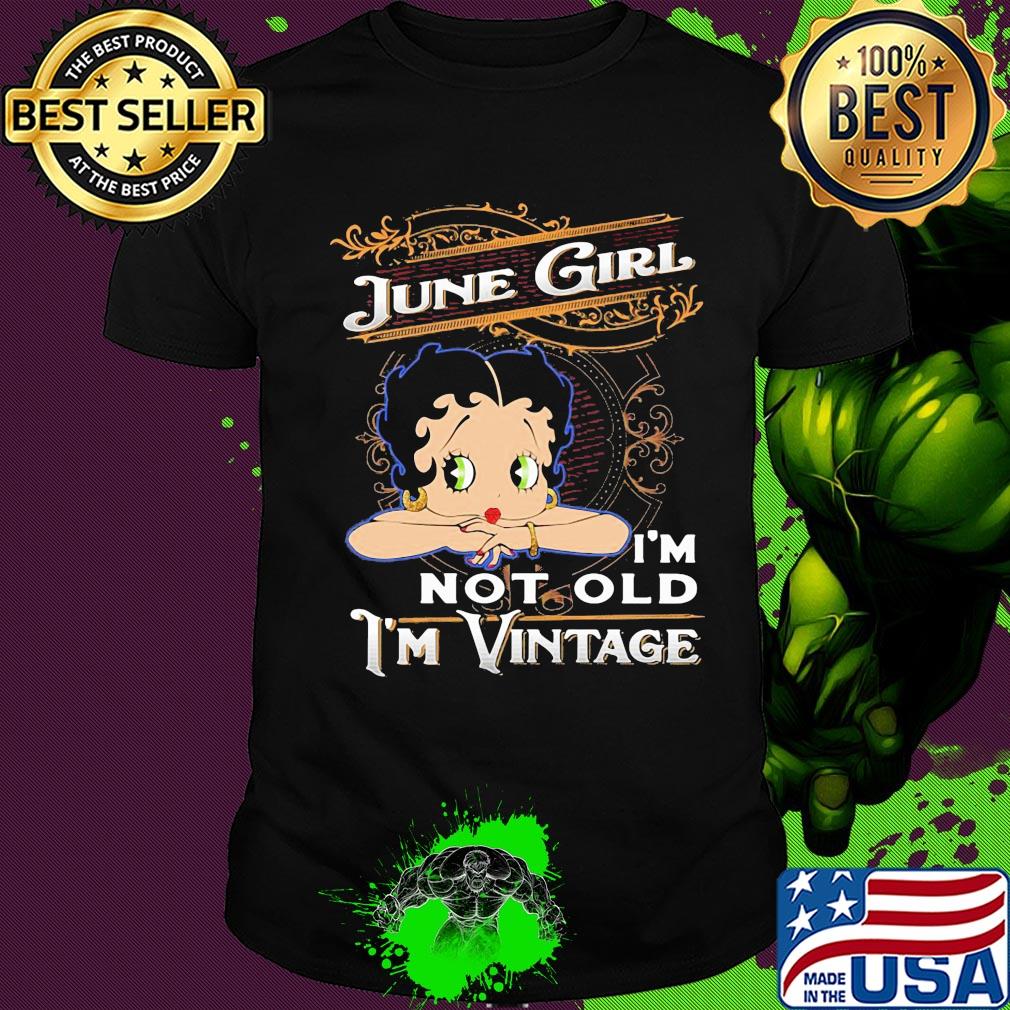 Official June girl I'm not old I'm vintage shirt Official June girl I'm not old I'm vintage shirt