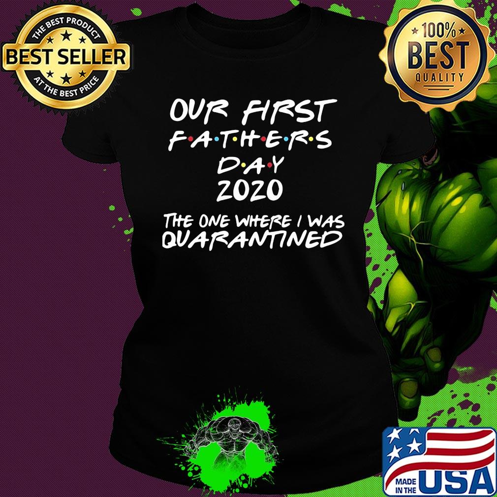 Official our first fathers day 2020 the one where I was quarantined s Ladies tee Official our first fathers day 2020 the one where I was quarantined s Ladies tee