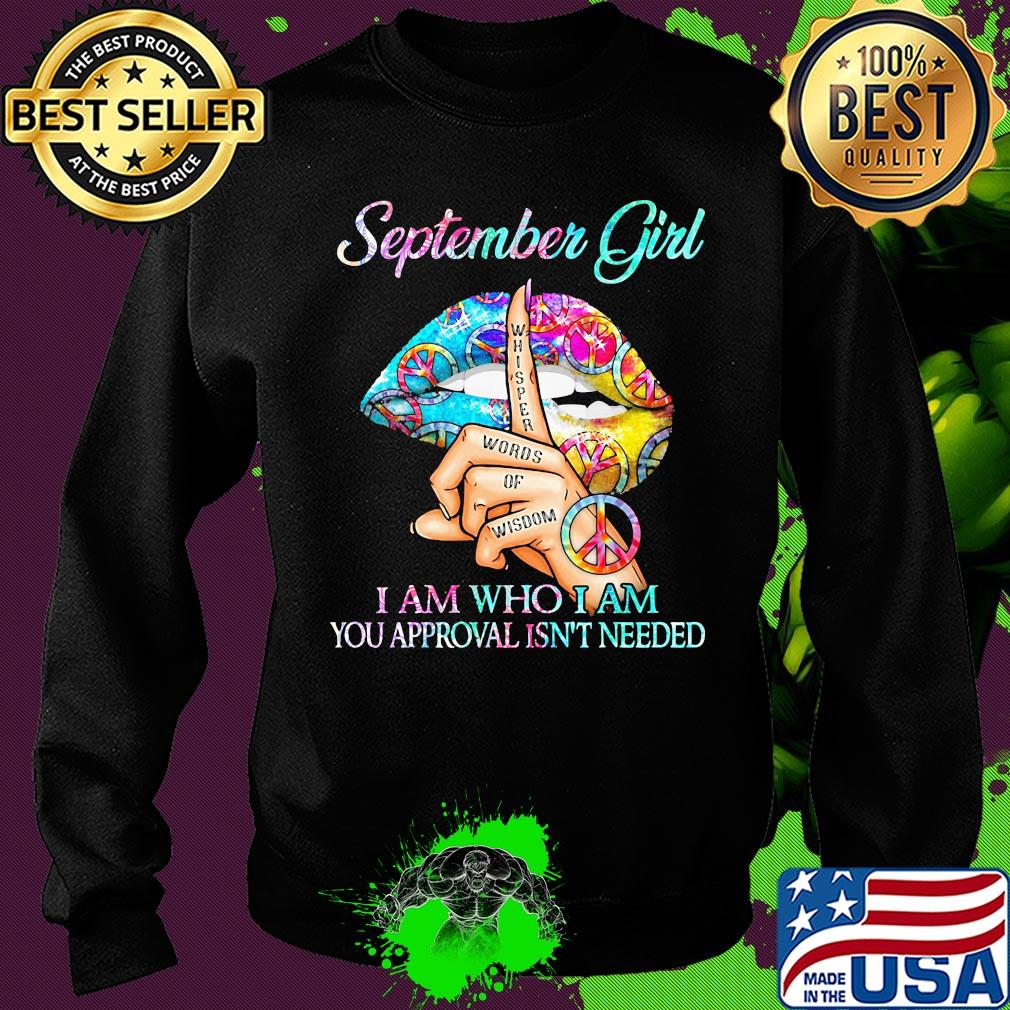 Official September girl I am who I am your approval isn't needed whisper words of wisdom lip s Sweater Official September girl I am who I am your approval isn't needed whisper words of wisdom lip s Sweater