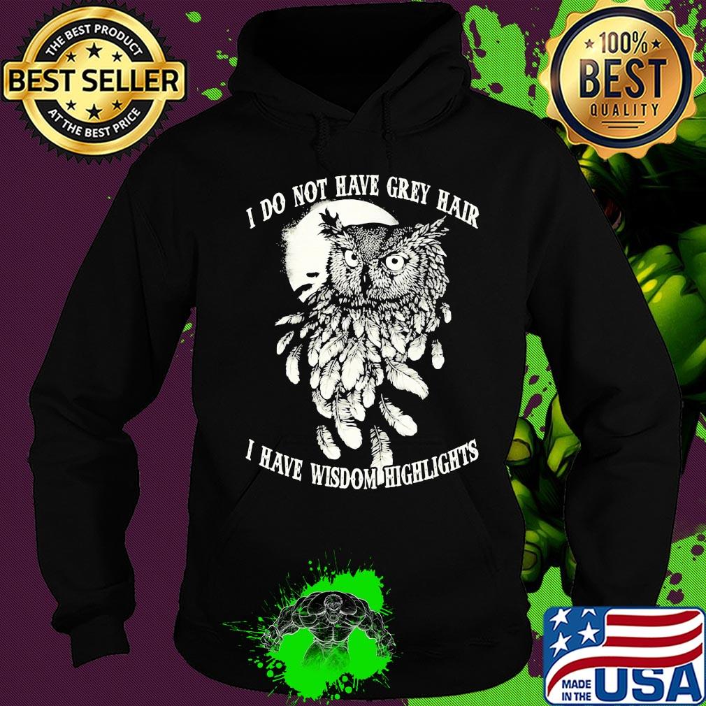 Owl I do not have grey hair I have wisdom highlights s Hoodie Owl I do not have grey hair I have wisdom highlights s Hoodie