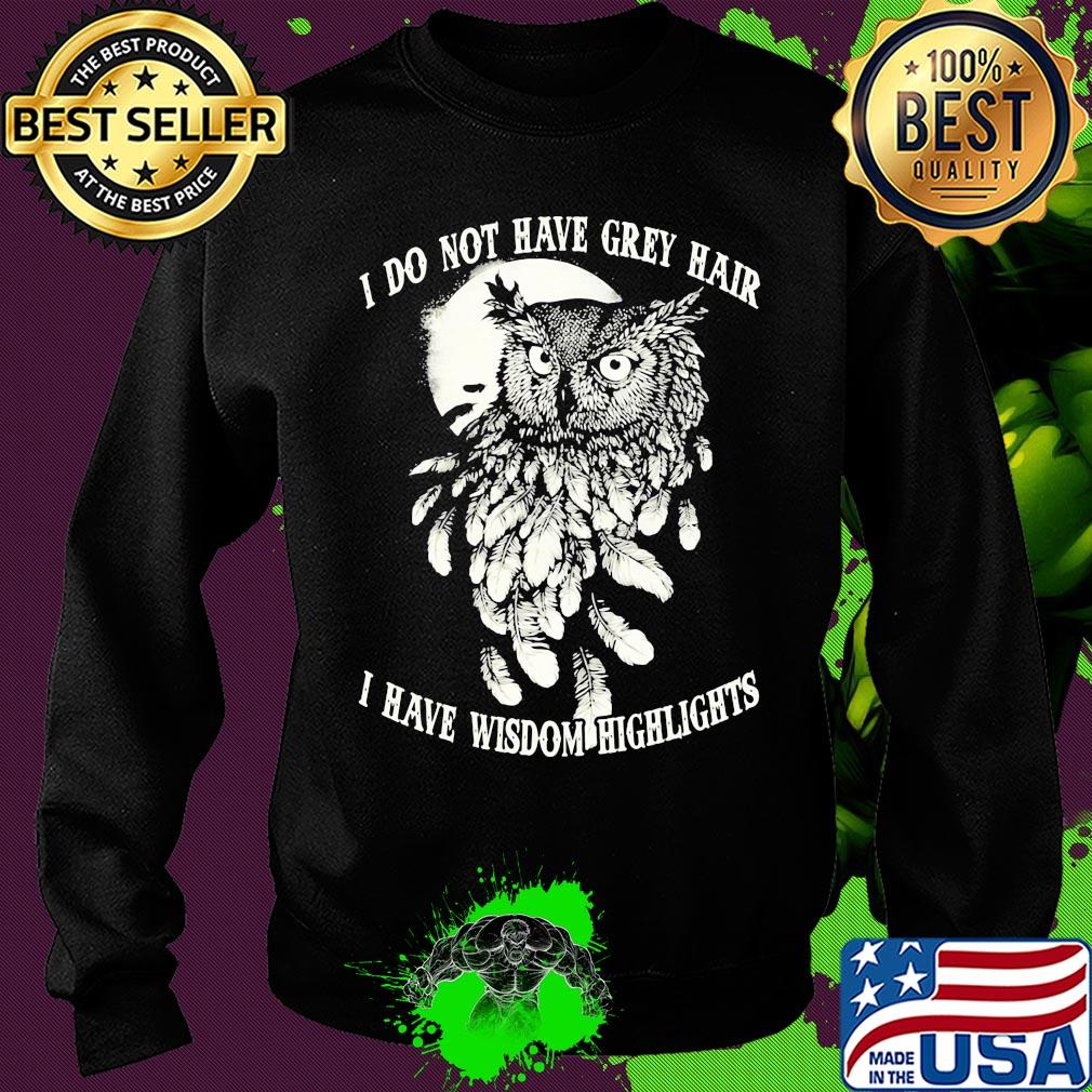 Owl I do not have grey hair I have wisdom highlights s Sweater Owl I do not have grey hair I have wisdom highlights s Sweater