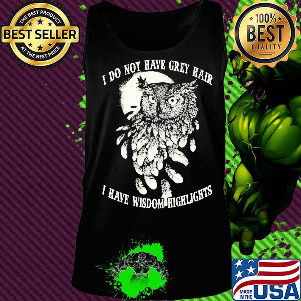 Owl I do not have grey hair I have wisdom highlights s Tank top Owl I do not have grey hair I have wisdom highlights s Tank top